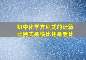 初中化学方程式的计算比例式是横比还是竖比