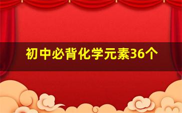 初中必背化学元素36个