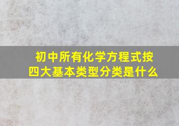 初中所有化学方程式按四大基本类型分类是什么