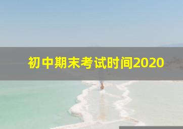 初中期末考试时间2020