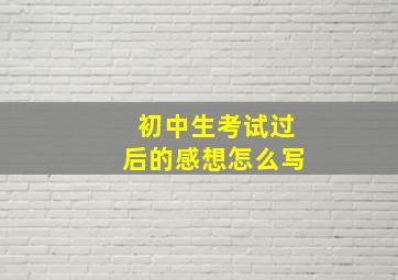 初中生考试过后的感想怎么写