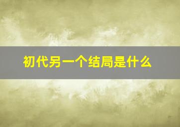 初代另一个结局是什么