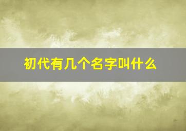 初代有几个名字叫什么