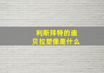 利斯拜特的迪贝拉塑像是什么