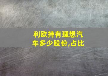 利欧持有理想汽车多少股份,占比