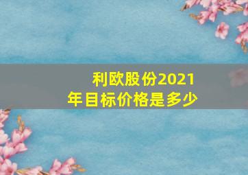 利欧股份2021年目标价格是多少