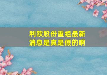 利欧股份重组最新消息是真是假的啊