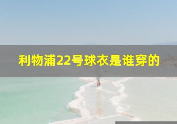 利物浦22号球衣是谁穿的