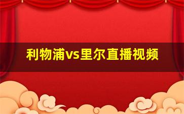 利物浦vs里尔直播视频