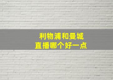 利物浦和曼城直播哪个好一点