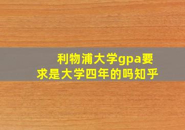 利物浦大学gpa要求是大学四年的吗知乎