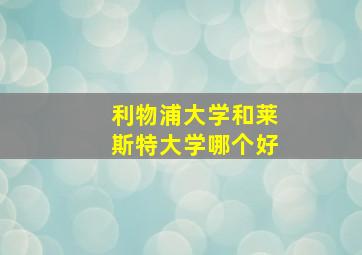 利物浦大学和莱斯特大学哪个好