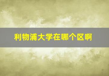 利物浦大学在哪个区啊