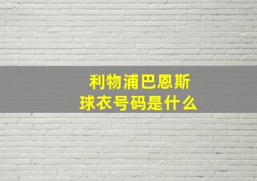 利物浦巴恩斯球衣号码是什么