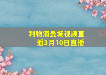 利物浦曼城视频直播3月10日直播