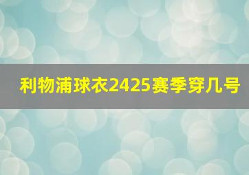 利物浦球衣2425赛季穿几号