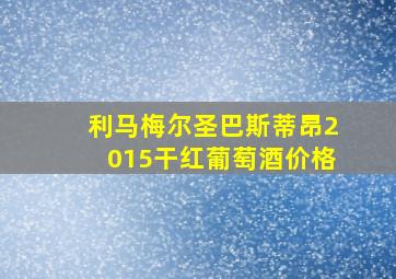 利马梅尔圣巴斯蒂昂2015干红葡萄酒价格