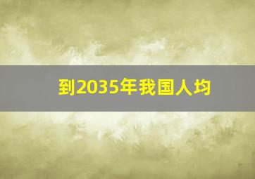 到2035年我国人均