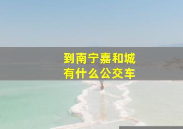 到南宁嘉和城有什么公交车