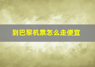 到巴黎机票怎么走便宜