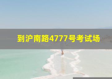 到沪南路4777号考试场