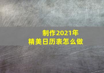 制作2021年精美日历表怎么做