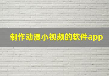 制作动漫小视频的软件app