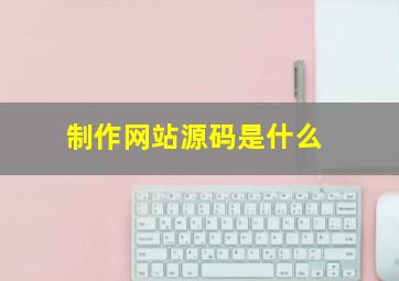 制作网站源码是什么