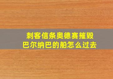 刺客信条奥德赛摧毁巴尔纳巴的船怎么过去