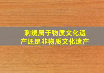 刺绣属于物质文化遗产还是非物质文化遗产