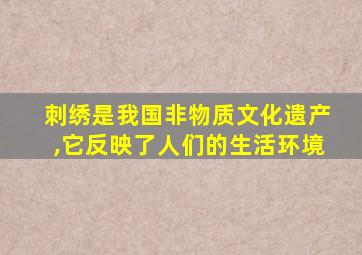 刺绣是我国非物质文化遗产,它反映了人们的生活环境