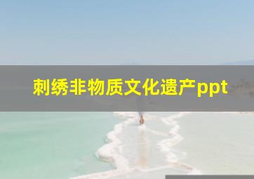 刺绣非物质文化遗产ppt