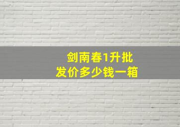 剑南春1升批发价多少钱一箱