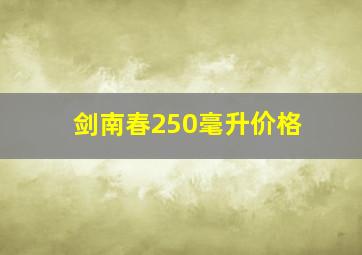 剑南春250毫升价格