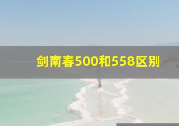 剑南春500和558区别