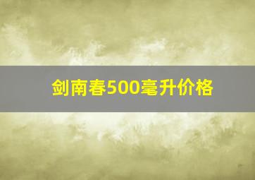 剑南春500毫升价格