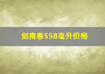 剑南春558毫升价格