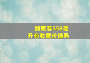 剑南春558毫升有收藏价值吗