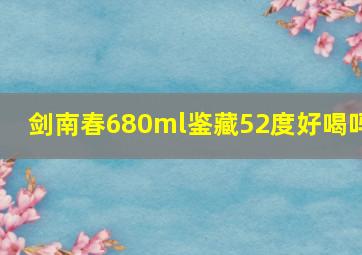 剑南春680ml鉴藏52度好喝吗