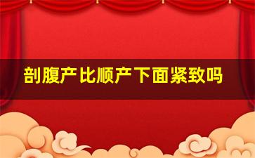 剖腹产比顺产下面紧致吗