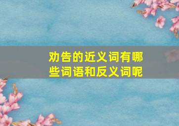 劝告的近义词有哪些词语和反义词呢