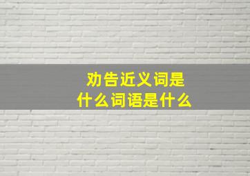 劝告近义词是什么词语是什么