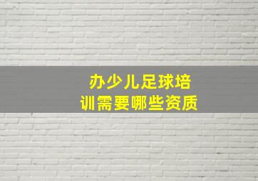 办少儿足球培训需要哪些资质