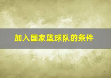 加入国家篮球队的条件