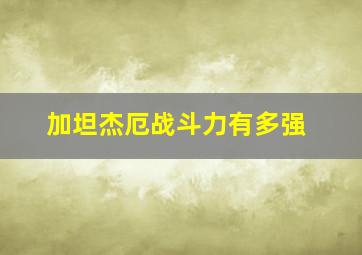 加坦杰厄战斗力有多强