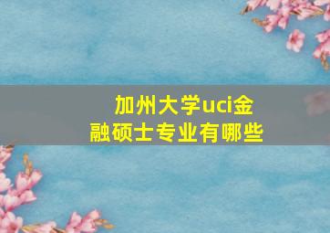 加州大学uci金融硕士专业有哪些