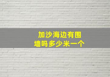 加沙海边有围墙吗多少米一个