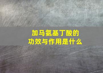 加马氨基丁酸的功效与作用是什么