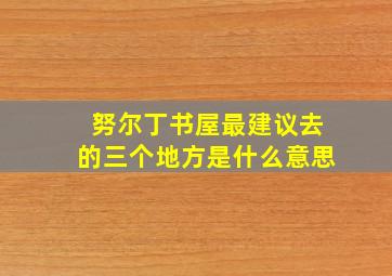 努尔丁书屋最建议去的三个地方是什么意思