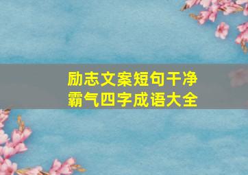 励志文案短句干净霸气四字成语大全